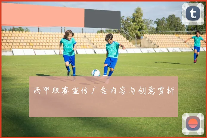 西甲联赛宣传广告内容与创意赏析
