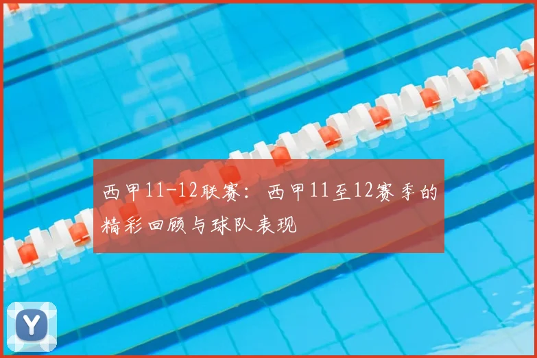 西甲11-12联赛：西甲11至12赛季的精彩回顾与球队表现