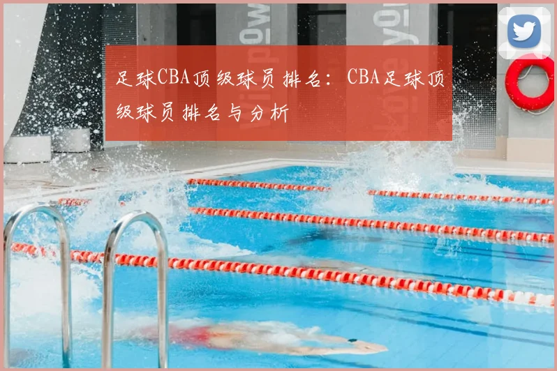 足球CBA顶级球员排名:CBA足球顶级球员排名与分析