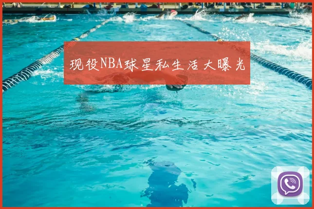 现役NBA球星私生活大曝光