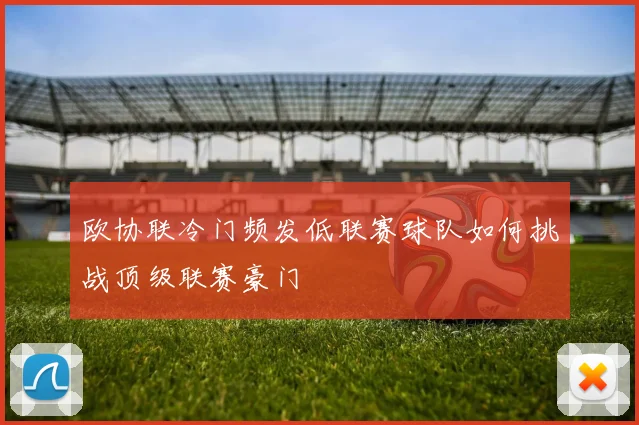 欧协联冷门频发低联赛球队如何挑战顶级联赛豪门