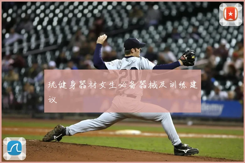 玩健身器材女生必备器械及训练建议